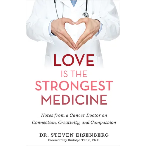 Love Is the Strongest Medicine: Notes from a Cancer Doctor on Connection, Creativity, and Compassion