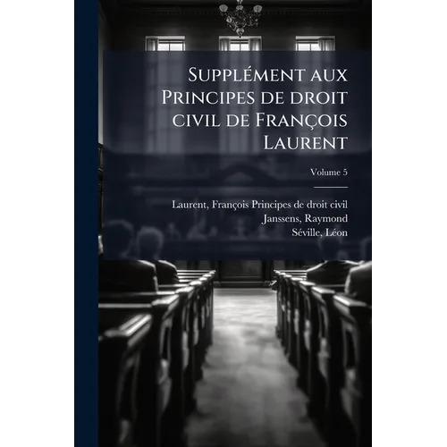 Supplément aux Principes de droit civil de François Laurent; Volume 5