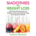 Smoothies For Weight Loss: 100 Smoothie Recipes For Weight Loss, Increased Energy And Optimal Health