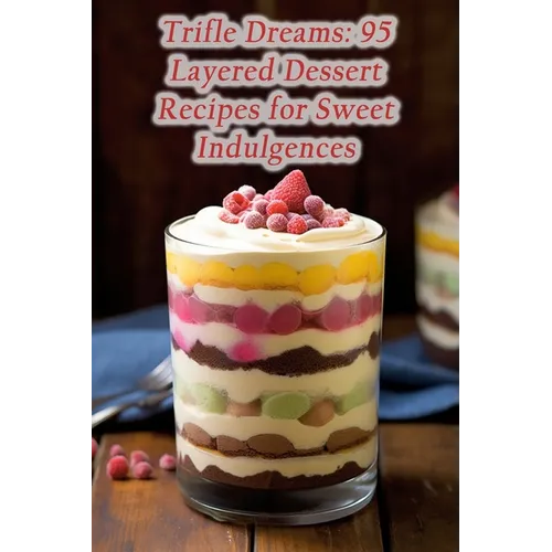 Trifle Dreams: 95 Layered Dessert Recipes for Sweet Indulgences