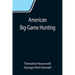 American Big-Game Hunting: The Book of the Boone and Crockett Club