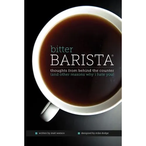 Bitter Barista: Thoughts from behind the counter (and other reasons why I hate you)