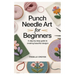 Punch Needle Art for Beginners: A Step-By-Step Guide to Creating Beautiful Designs: Learn Essential Techniques, Tools, and Projects for Crafting Stunn