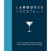 Larousse Cocktails: The Ultimate Expert Guide with More Than 200 Recipes