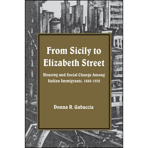 From Sicily to Elizabeth Street: Housing and Social Change Among Italian Immigrants, 1880-1930
