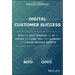Digital Customer Success: Why the Next Frontier of CS Is Digital and How You Can Leverage It to Drive Durable Growth