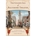The Golden Age of Baltimore Theater: A History from Shakespeare to Vaudeville