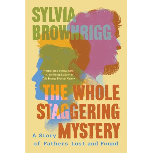 The Whole Staggering Mystery: A Story of Fathers Lost and Found
