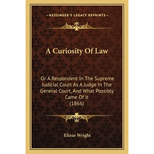 A Curiosity Of Law: Or A Respondent In The Supreme Judicial Court As A Judge In The General Court, And What Possibly Came Of It (1866)