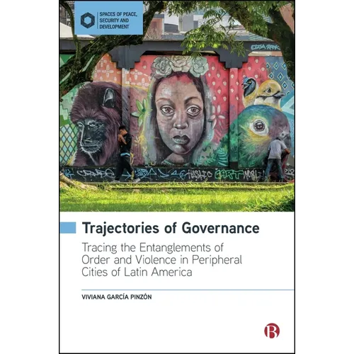 Trajectories of Governance: Tracing the Entanglements of Order and Violence in Peripheral Cities of Latin America