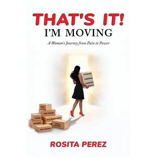 That's It! I'm Moving: A Woman's Journey from Pain to Power