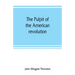 The pulpit of the American revolution: or, The political sermons of the period of 1776. With a historical introduction, notes, and illustrations
