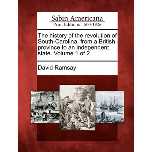 The History of the Revolution of South-Carolina, from a British Province to an Independent State. Volume 1 of 2