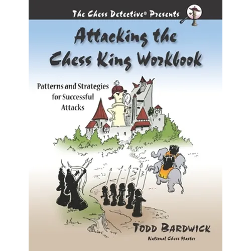 Attacking the Chess King Workbook: Patterns and Strategies for Successful Attacks