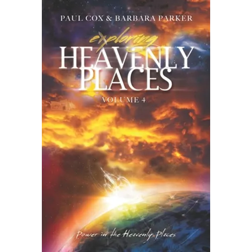 Exploring Heavenly Places Volume 4: Power in the Heavenly Places