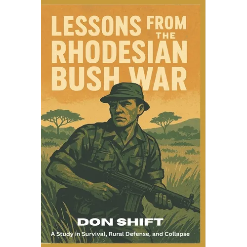 Lessons From the Rhodesian Bush War: A Study in Survival, Rural Defense, and Collapse