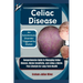 Celiac Disease: An Autoimmune Disorder Triggered by Gluten: Comprehensive Guide to Managing Celiac Disease, Gluten Sensitivity, and Li