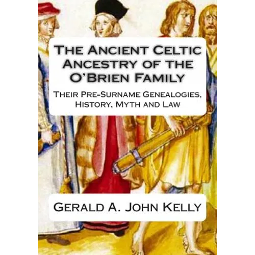 The Standard Edition of The Ancient Celtic Ancestry of the O'Brien Family: Their Pre-Surname Genealogies, History, Myth and Law