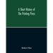A Short History Of The Printing Press And Of The Improvements In Printing Machinery From The Time Of Gutenberg Up To The Present Day