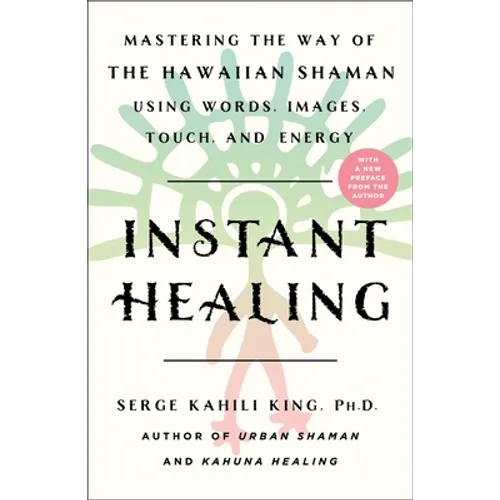 Instant Healing: Mastering the Way of the Hawaiian Shaman Using Words, Images, Touch, and Energy