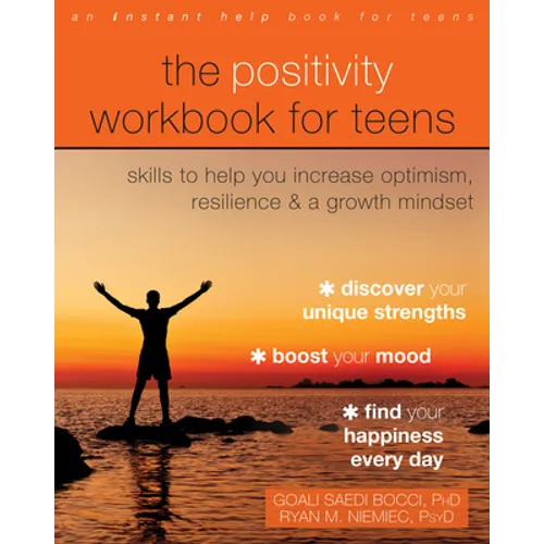 The Positivity Workbook for Teens: Skills to Help You Increase Optimism, Resilience, and a Growth Mindset