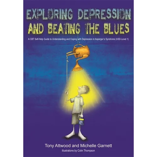 Exploring Depression, and Beating the Blues: A CBT Self-Help Guide to Understanding and Coping with Depression in Asperger's Syndrome [Asd-Level 1]