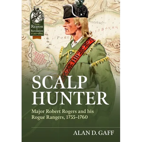 Scalp Hunter: Major Robert Rogers and His Rogue Rangers, 1755 - 1760
