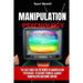 Manipulation Psychology: The Easy Guide For The World of Manipulation Psychology, To Defense Yourself Against Manipulator and Mind Control