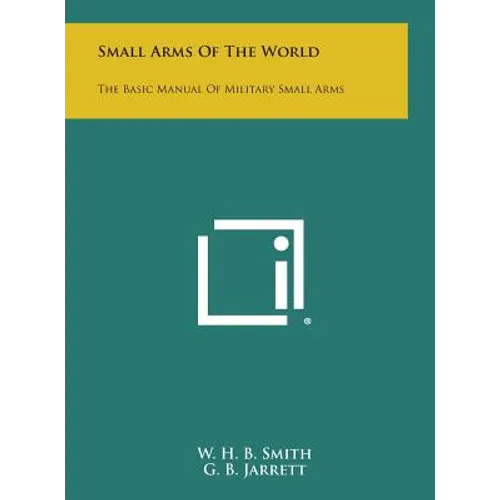 Small Arms of the World: The Basic Manual of Military Small Arms