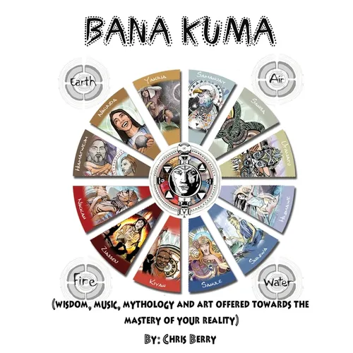 Book of Bana Kuma: Wisdom, Music, Mythology and Art Offered Towards the Mastery of Your Reality
