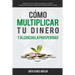 Cómo multiplicar tu dinero y alcanzar la prosperidad: Descubre cómo se relaciona la gente con el dinero y supera las creencias limitadas que te impide