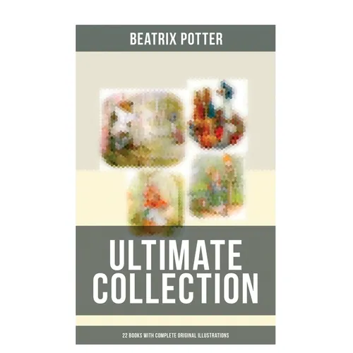 Beatrix Potter - Ultimate Collection: 22 Books With Complete Original Illustrations: The Tale of Peter Rabbit, The Tale of Jemima Puddle-Duck, The Tal