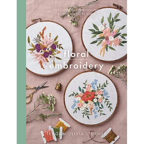 Floral Embroidery: Create 10 Beautiful Modern Embroidery Projects Inspired by Nature