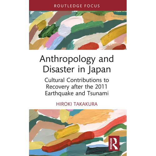Anthropology and Disaster in Japan: Cultural Contributions to Recovery After the 2011 Earthquake and Tsunami