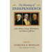 Meaning of Independence: John Adams, George Washington, and Thomas Jefferson