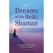 Dreams of the Reiki Shaman: Expanding Your Healing Power