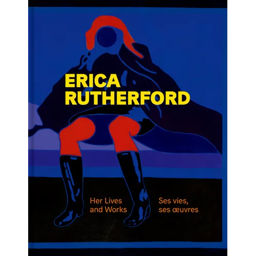 Erica Rutherford: Her Lives and Works Ses Vies, Ses Oeuvres