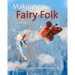 Making Fairy Folk: 30 Magical Needle Felted Characters
