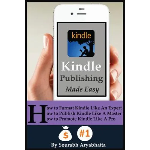 Kindle Publishing Made Easy: How to Format Kindle Like An Expert, How to Publish Kindle Like A Master, How to Promote Kindle Like A Pro