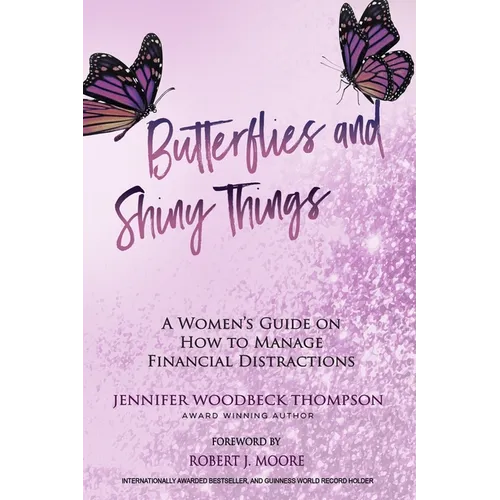 Butterflies and Shiny Things: A Women's Guide On How To Manage Financial Distractions