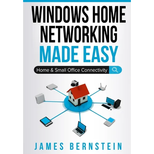 Windows Home Networking Made Easy: Home and Small Office Connectivity
