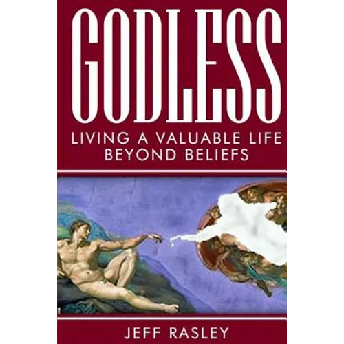 GODLESS -- Living a Valuable Life Beyond Beliefs