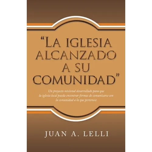"La Iglesia Alcanzado a Su Comunidad": Un Proyecto Misional Desarrollado Para Que La Iglesia Local Pueda Encontrar Formas De Comunicarse Con La Comuni