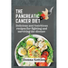 The Pancreatic Cancer Diet: Delicious and Nutritious Recipes for Fighting and Surviving the Disease