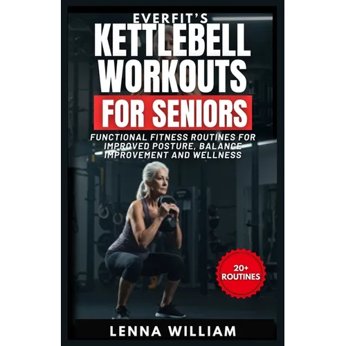 EverFit's Kettlebell Workouts for Seniors: Functional Fitness Routines for Improved Posture, Balance Improvement and Wellness
