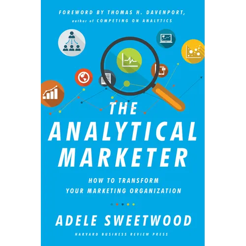 The Analytical Marketer: How to Transform Your Marketing Organization