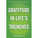Gratitude in Life's Trenches: How to Experience the Good Life . . . Even When Everything Is Going Wrong
