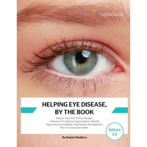 Helping Eye Disease, By The Book: Reduce Your Risk Of Eye Disease, Following The Macular Degeneration, Retinitis Pigmentosa and Diabetic Retinopathy R