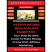 Passive Income With Affiliate Marketing: Your Step-By-Step Guide To Make Money Online With Affiliate Marketing
