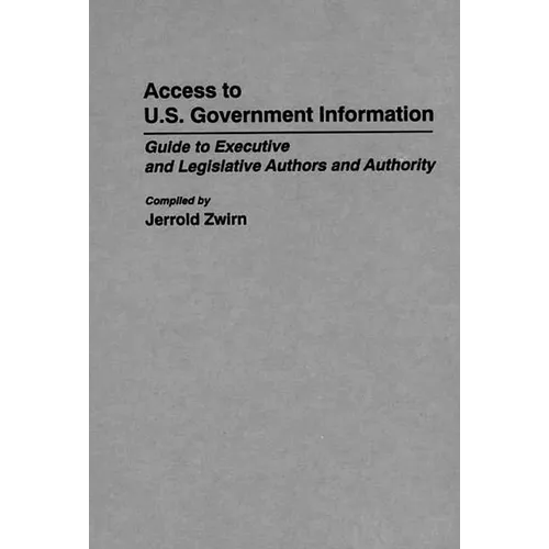 Access to U.S. Government Information: Guide to Executive and Legislative Authors and Authority